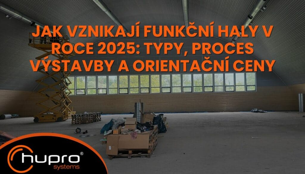 „ak vznikají funkční haly v roce 2025 – typy, proces výstavby a orientační ceny od HUPRO SYSTEMS SE.