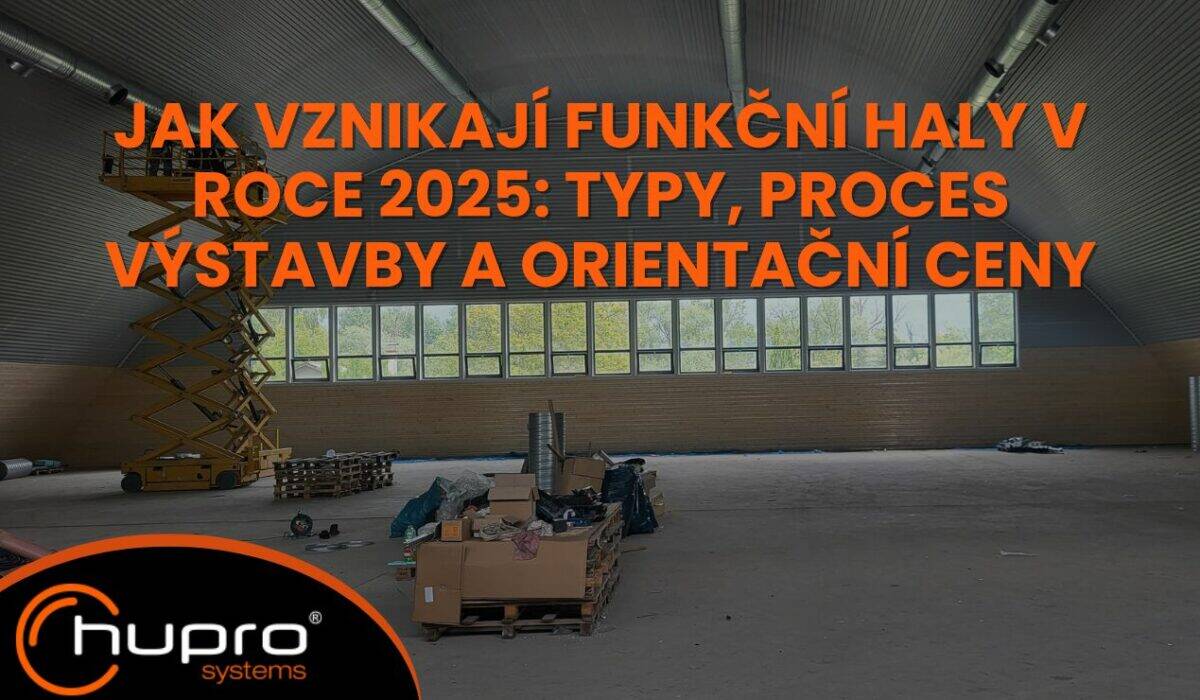 „ak vznikají funkční haly v roce 2025 – typy, proces výstavby a orientační ceny od HUPRO SYSTEMS SE.