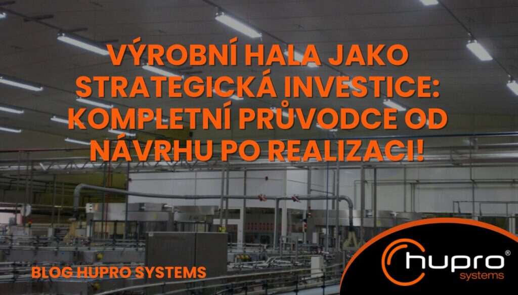 Výrobní hala – strategická investice do budoucnosti, průvodce od návrhu po realizaci od HUPRO SYSTEMS SE.