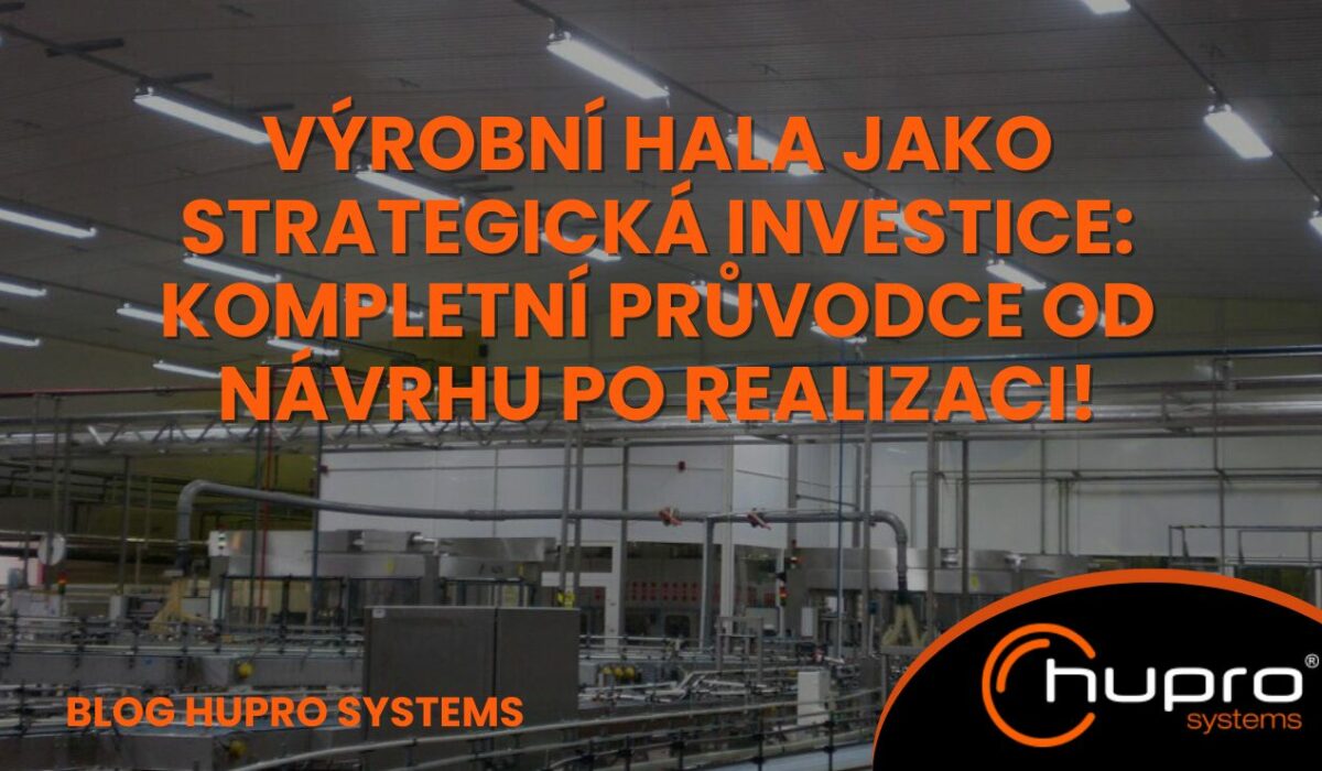 Výrobní hala – strategická investice do budoucnosti, průvodce od návrhu po realizaci od HUPRO SYSTEMS SE.