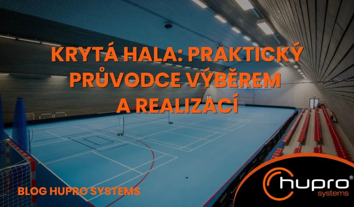 Krytá sportovní hala HUPRO – praktický průvodce výběrem a realizací kryté haly